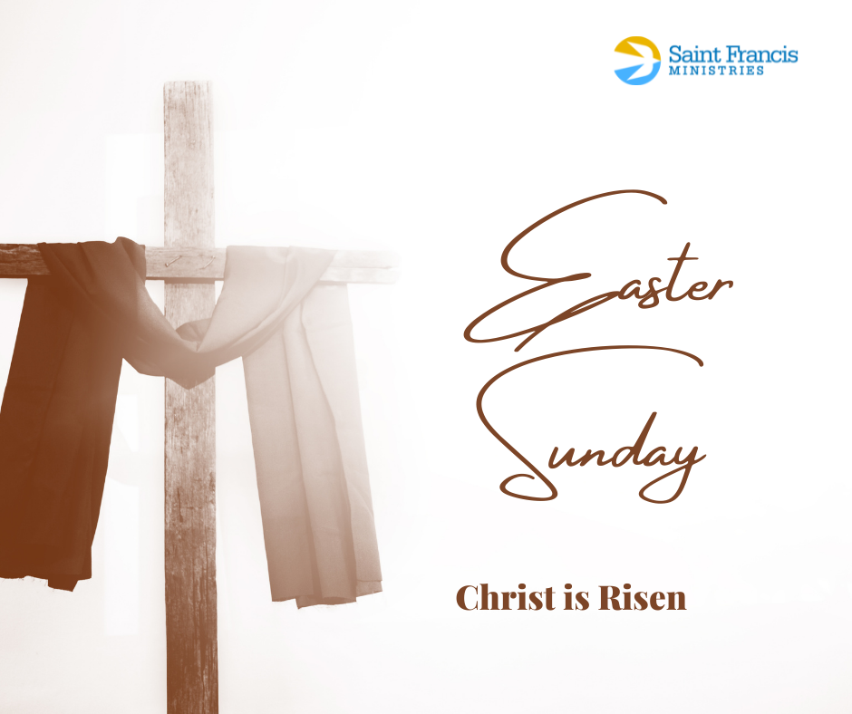 A wooden cross draped with cloth is shown on the left side of this Easter-themed image. Text on the right reads "Easter Sunday" and "Christ is Risen." The "Saint Francis Ministries" logo is in the upper right corner.