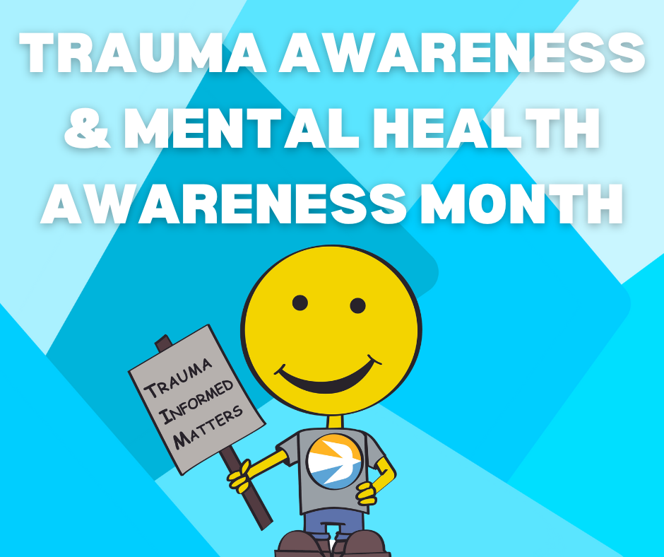 A graphic shows a yellow smiley face character holding a sign that reads "Trauma Informed Matters." Text above the character reads "Trauma Awareness & Mental Health Awareness Month." The background features various shades of blue.