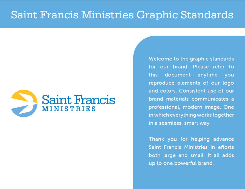 Image of a document titled "Saint Francis Ministries Graphic Standards." The document contains guidelines on reproducing the brand's logo and colors for a consistent image. It emphasizes the importance of unity in the brand's materials and thanks readers for their support.